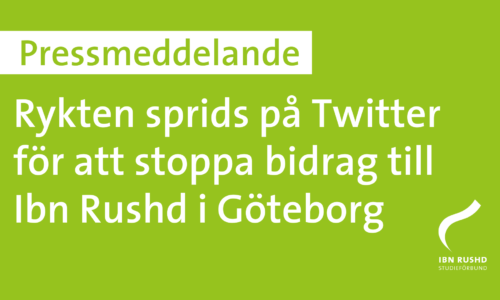 Pressmeddelande: Rykten sprids på Twitter för att stoppa bidrag till Ibn Rushd i Göteborg